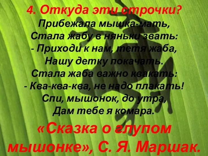 4. Откуда эти строчки? Прибежала мышка-мать, Стала жабу в няньки звать: -