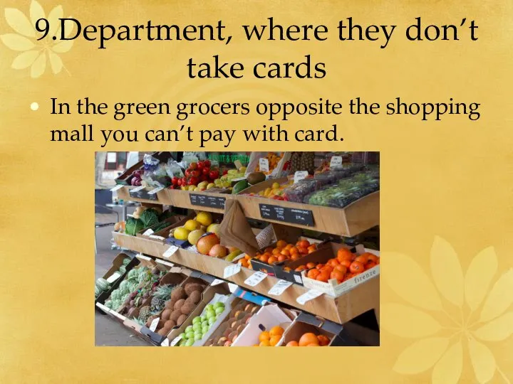 9.Department, where they don’t take cards In the green grocers opposite the