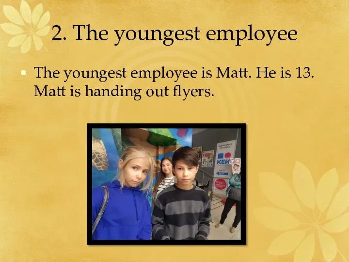 2. The youngest employee The youngest employee is Matt. He is 13.