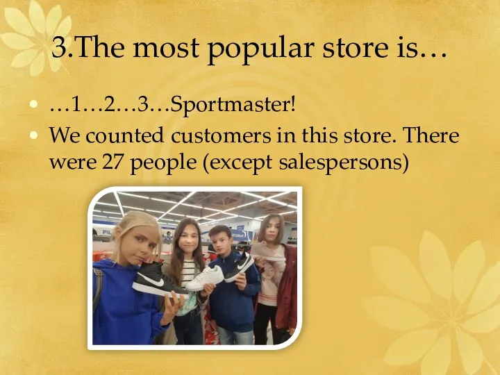 3.The most popular store is… …1…2…3…Sportmaster! We counted customers in this store.
