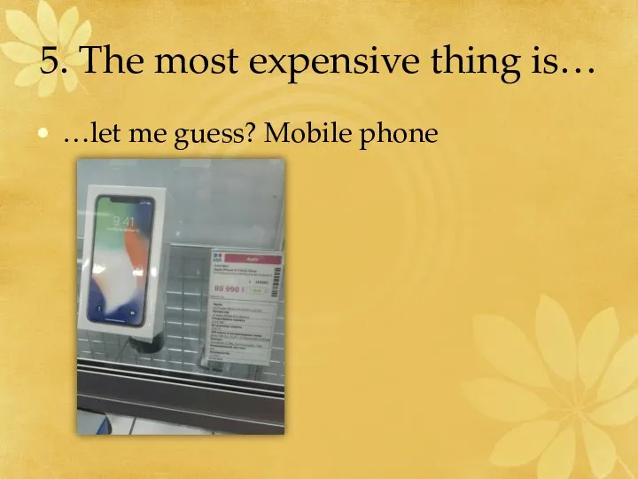 5. The most expensive thing is… …let me guess? Mobile phone