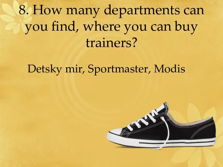 8. How many departments can you find, where you can buy trainers? Detsky mir, Sportmaster, Modis