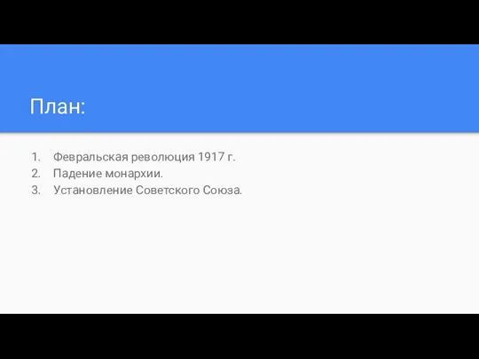 План: Февральская революция 1917 г. Падение монархии. Установление Советского Союза.