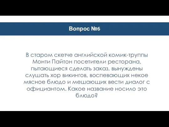 Вопрос №6 В старом скетче английской комик-труппы Монти Пайтон посетители ресторана, пытающиеся