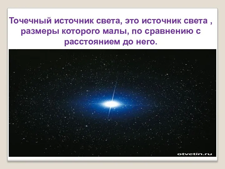 Точечный источник света, это источник света , размеры которого малы, по сравнению с расстоянием до него.