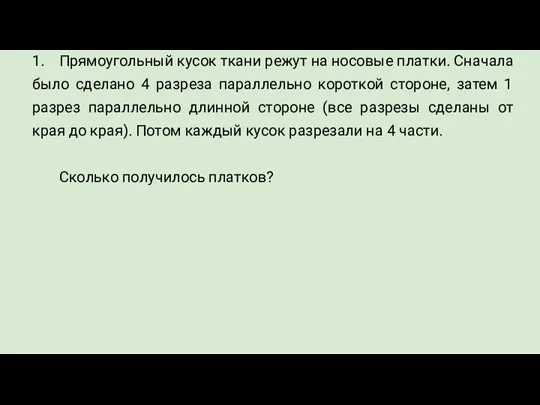 1. Прямоугольный кусок ткани режут на носовые платки. Сначала было сделано 4