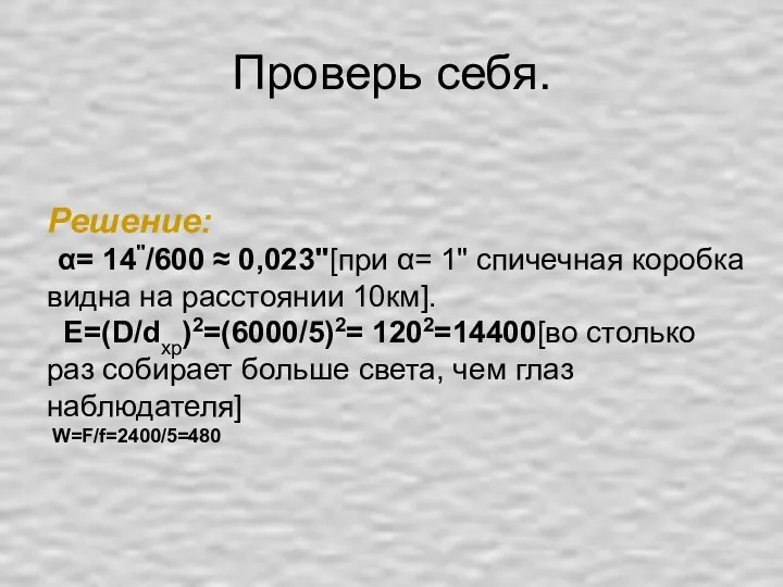 Проверь себя. Решение: α= 14"/600 ≈ 0,023"[при α= 1" спичечная коробка видна