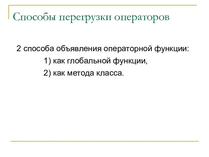 Способы перегрузки операторов 2 способа объявления операторной функции: 1) как глобальной функции, 2) как метода класса.