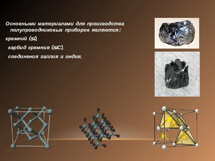 Основными материалами для производства полупроводниковых приборов являются: кремний (Si), карбид кремния (SiС), соединения галлия и индия.