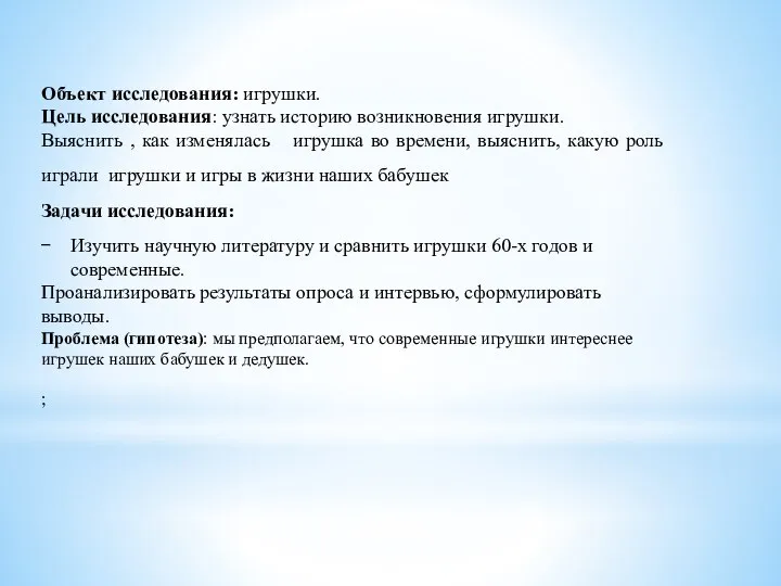 Объект исследования: игрушки. Цель исследования: узнать историю возникновения игрушки. Выяснить , как