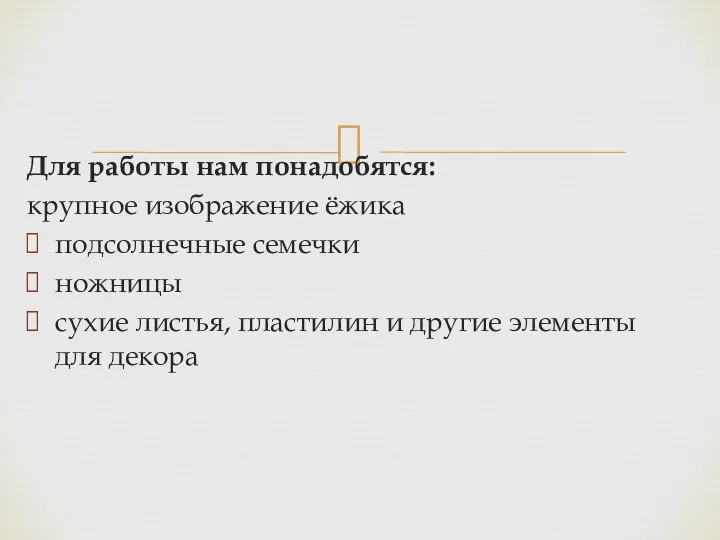 Для работы нам понадобятся: крупное изображение ёжика подсолнечные семечки ножницы сухие листья,