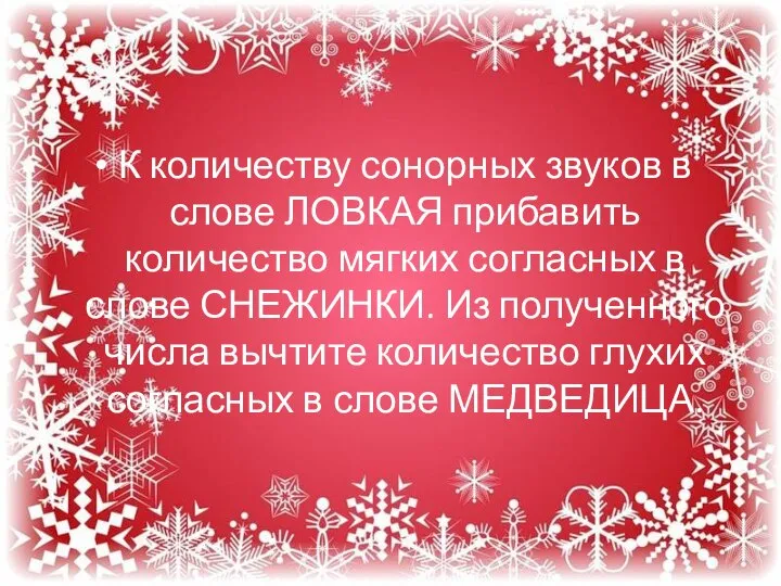 К количеству сонорных звуков в слове ЛОВКАЯ прибавить количество мягких согласных в