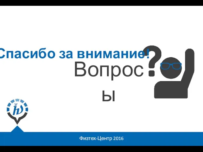 Физтех-Центр 2016 Вопросы Спасибо за внимание!