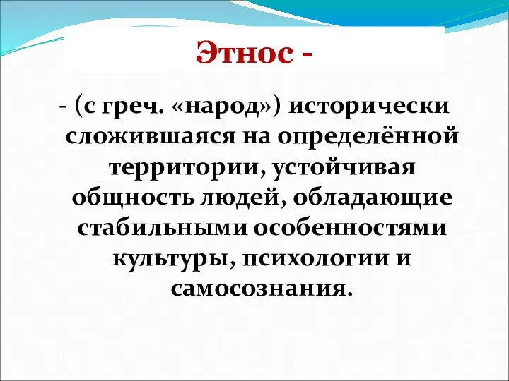 Этнос - - (с греч. «народ») исторически сложившаяся на определённой территории, устойчивая