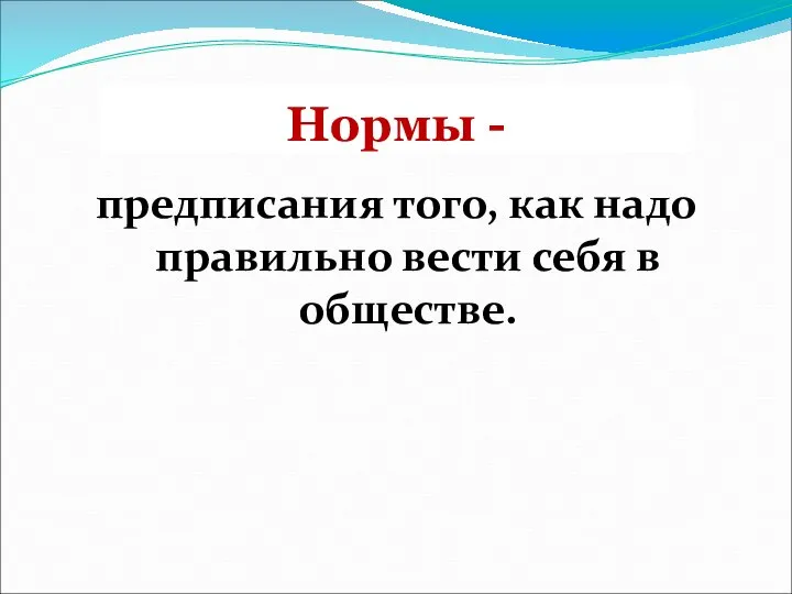 Нормы - предписания того, как надо правильно вести себя в обществе.