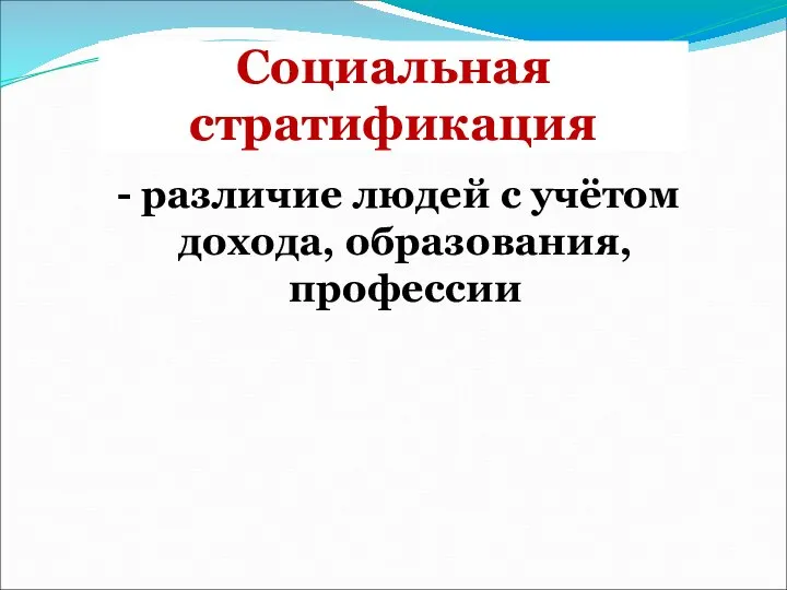 Социальная стратификация - различие людей с учётом дохода, образования, профессии