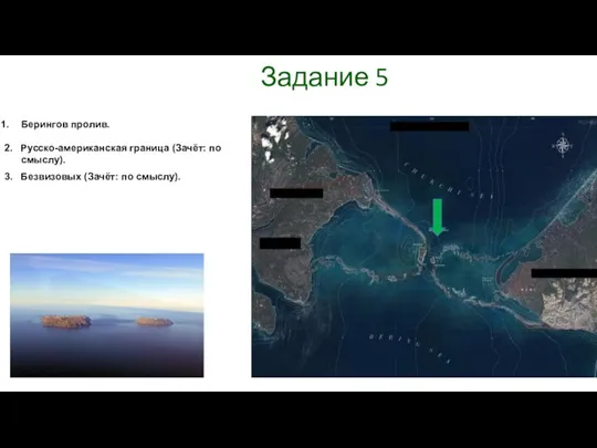 Задание 5 Берингов пролив. 2. Русско-американская граница (Зачёт: по смыслу). 3. Безвизовых (Зачёт: по смыслу).