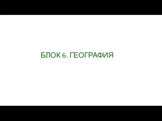 БЛОК 6. ГЕОГРАФИЯ