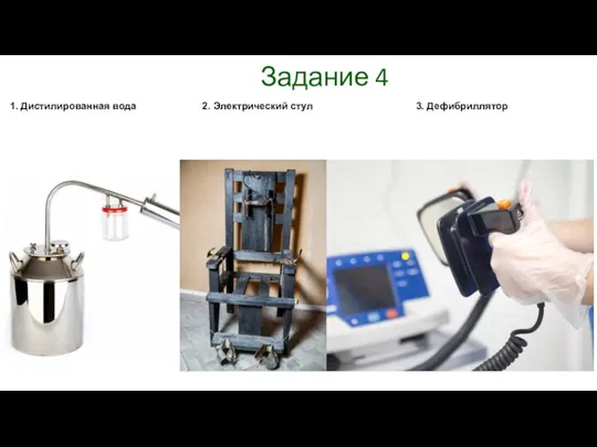 Задание 4 1. Дистилированная вода 2. Электрический стул 3. Дефибриллятор