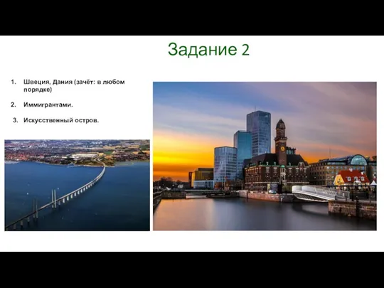 Задание 2 Швеция, Дания (зачёт: в любом порядке) Иммигрантами. 3. Искусственный остров.