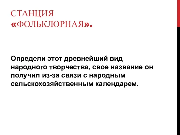 СТАНЦИЯ «ФОЛЬКЛОРНАЯ». Определи этот древнейший вид народного творчества, свое название он получил