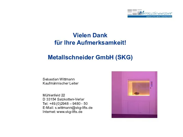 Vielen Dank für Ihre Aufmerksamkeit! Metallschneider GmbH (SKG) Sebastian Wittmann Kaufmännischer Leiter