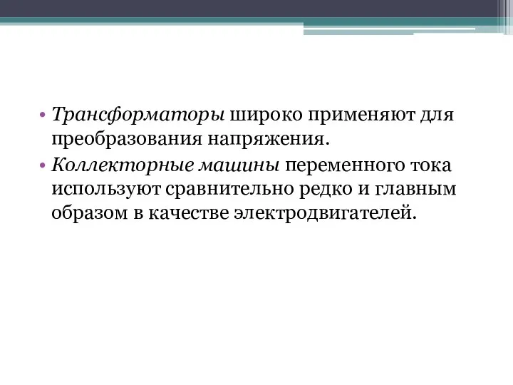 Трансформаторы широко применяют для преобразования напряжения. Коллекторные машины переменного тока используют сравнительно