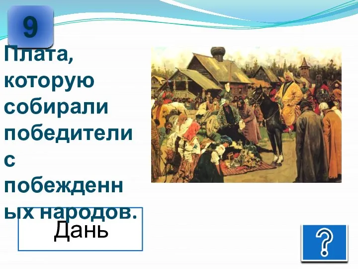 9 Дань Плата, которую собирали победители с побежденных народов.