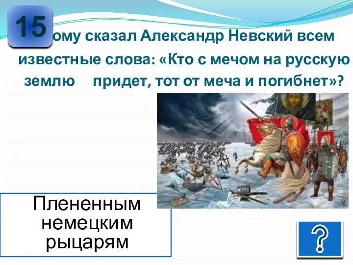 Кому сказал Александр Невский всем известные слова: «Кто с мечом на русскую