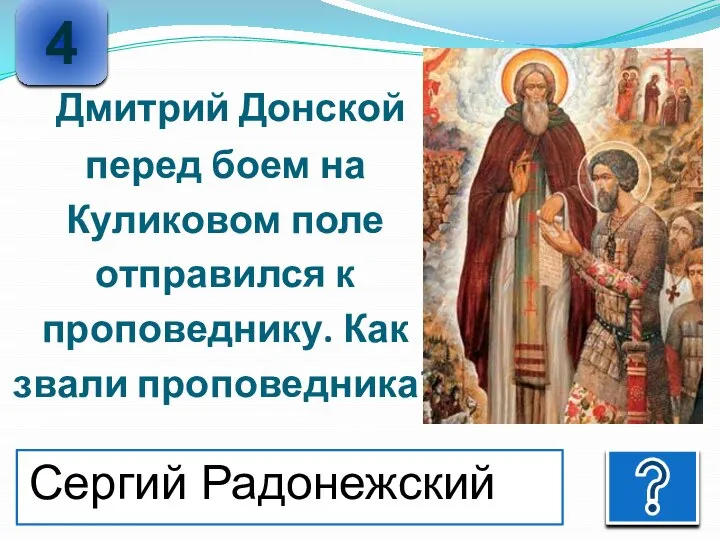 Дмитрий Донской перед боем на Куликовом поле отправился к проповеднику. Как звали проповедника? 4 Сергий Радонежский