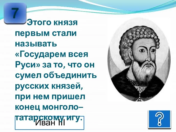 7 Иван III Этого князя первым стали называть «Государем всея Руси» за