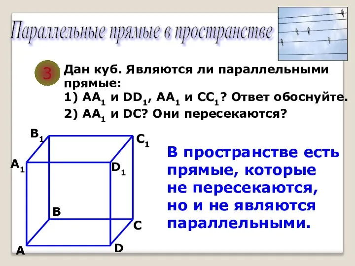 Параллельные прямые в пространстве 3 Дан куб. Являются ли параллельными прямые: D