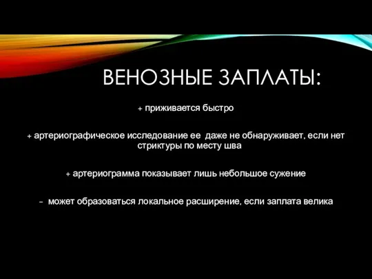 ВЕНОЗНЫЕ ЗАПЛАТЫ: + приживается быстро + артериографическое исследование ее даже не обнаруживает,