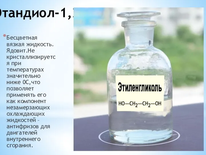 Этандиол-1,2. Бесцветная вязкая жидкость.Ядовит.Не кристаллизируется при температурах значительно ниже 0С,что позволяет применять