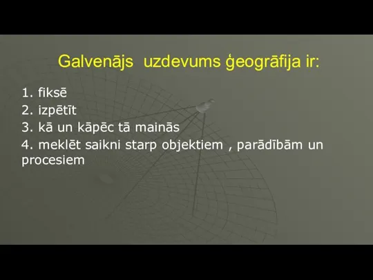 Galvenājs uzdevums ģeogrāfija ir: 1. fiksē 2. izpētīt 3. kā un kāpēc