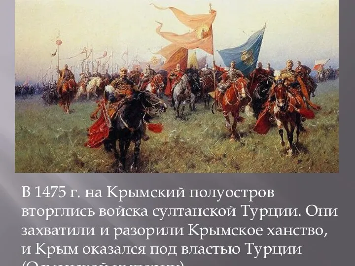 В 1475 г. на Крымский полуостров вторглись войска султанской Турции. Они захватили