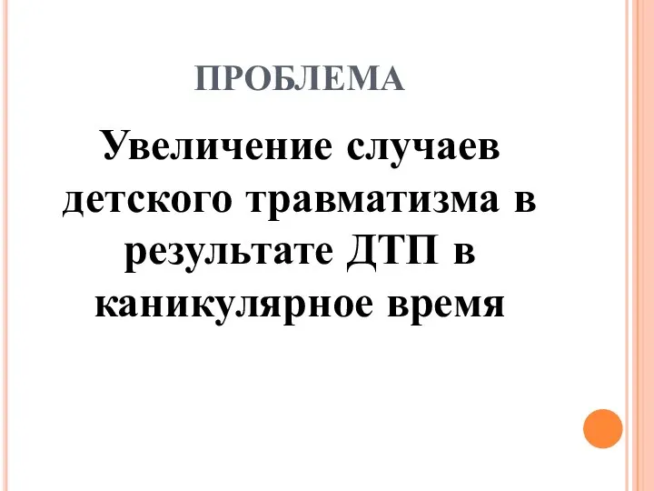 ПРОБЛЕМА Увеличение случаев детского травматизма в результате ДТП в каникулярное время