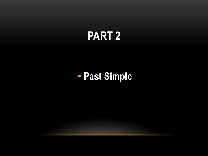 PART 2 Past Simple