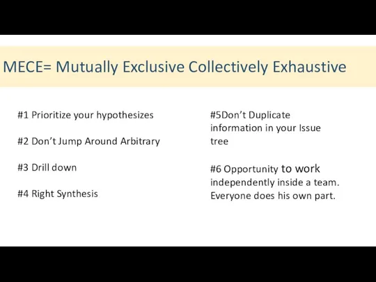 MECE= Mutually Exclusive Collectively Exhaustive #1 Prioritize your hypothesizes #2 Don’t Jump