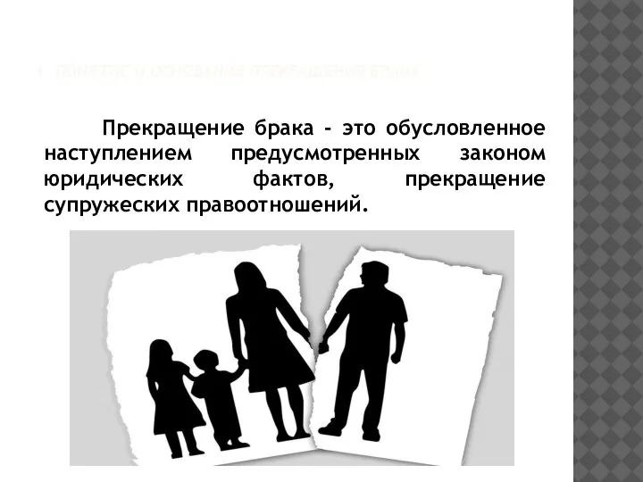 1. ПОНЯТИЕ И ОСНОВАНИЯ ПРЕКРАЩЕНИЯ БРАКА Прекращение брака - это обусловленное наступлением