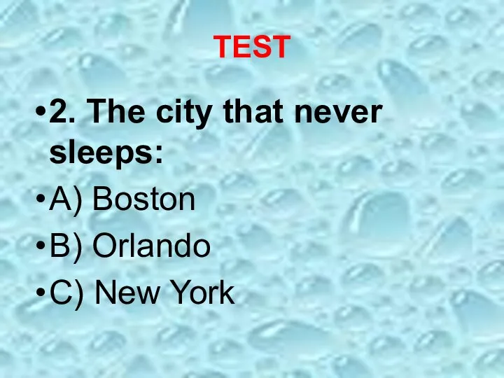 TEST 2. The city that never sleeps: A) Boston B) Orlando C) New York