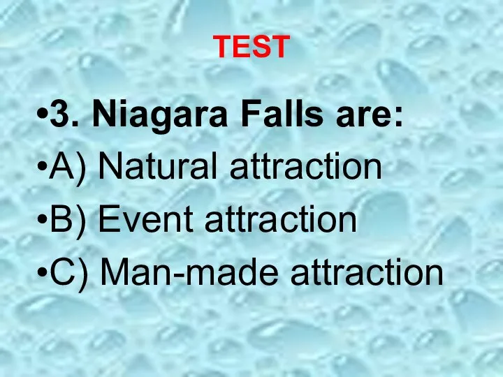 TEST 3. Niagara Falls are: A) Natural attraction B) Event attraction C) Man-made attraction