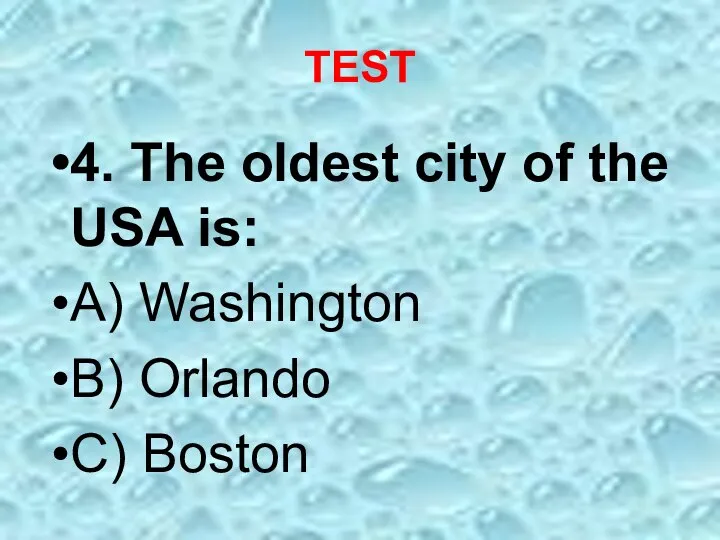 TEST 4. The oldest city of the USA is: A) Washington B) Orlando C) Boston