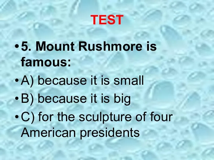TEST 5. Mount Rushmore is famous: A) because it is small B)