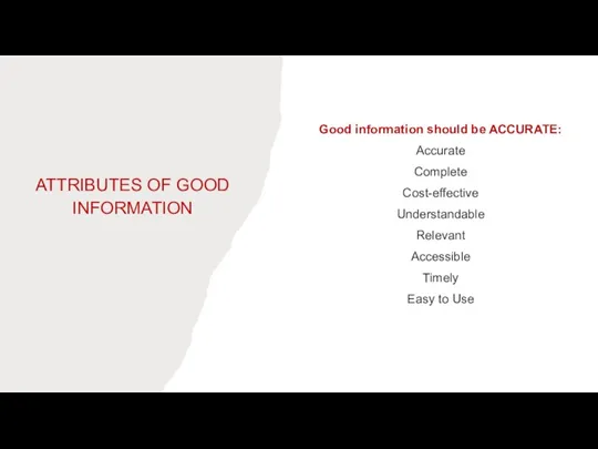 ATTRIBUTES OF GOOD INFORMATION Good information should be ACCURATE: Accurate Complete Cost-effective