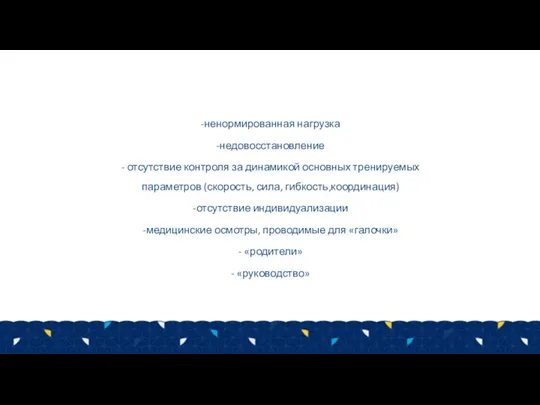 -ненормированная нагрузка -недовосстановление - отсутствие контроля за динамикой основных тренируемых параметров (скорость,