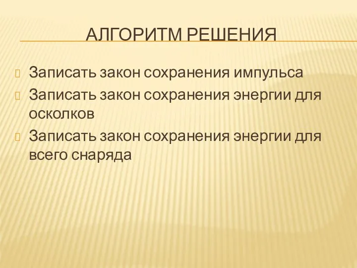 АЛГОРИТМ РЕШЕНИЯ Записать закон сохранения импульса Записать закон сохранения энергии для осколков