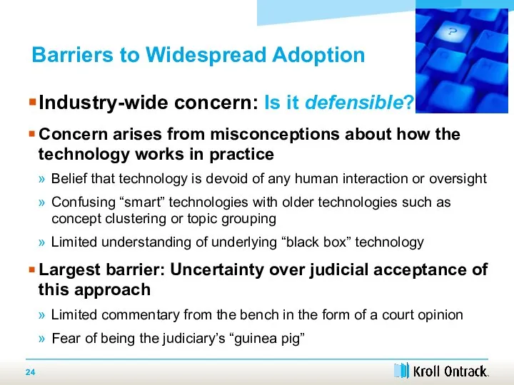 Barriers to Widespread Adoption Industry-wide concern: Is it defensible? Concern arises from