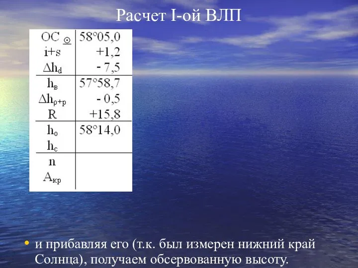 Расчет I-ой ВЛП и прибавляя его (т.к. был измерен нижний край Солнца), получаем обсервованную высоту.