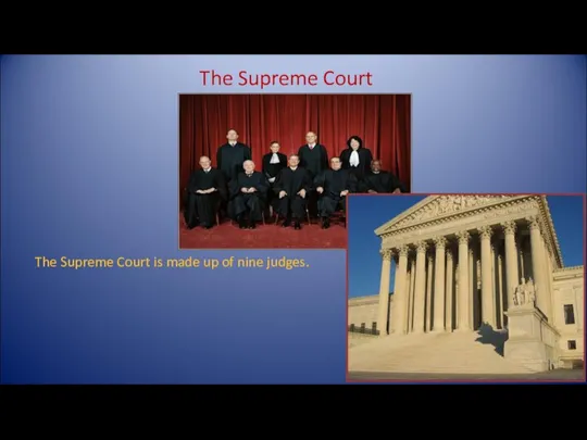 The Supreme Court is made up of nine judges. The Supreme Court